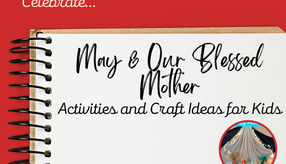 Blessed Mother Mary – Celebrate May devotion with kids